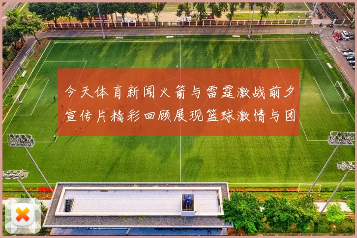 今天体育新闻火箭与雷霆激战前夕宣传片精彩回顾展现篮球激情与团队精神